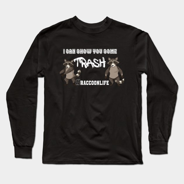 I Can Show You Some Trash Raccoon Life Long Sleeve T-Shirt by MerchSpot